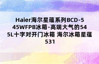 Haier海尔星蕴系列BCD-545WFPB冰箱-高端大气的545L十字对开门冰箱 海尔冰箱星蕴531